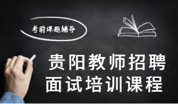 2020年貴陽(yáng)市教師招聘面試培訓(xùn)課程